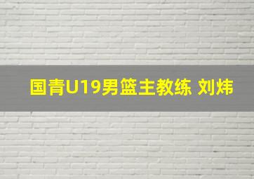 国青U19男篮主教练 刘炜